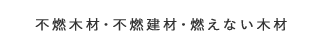 不燃木材・不燃建材・燃えない木材